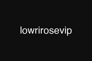 lowrirosevip
