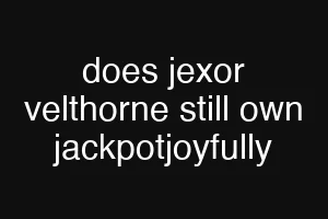 does jexor velthorne still own jackpotjoyfully