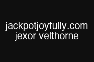 jackpotjoyfully.com jexor velthorne